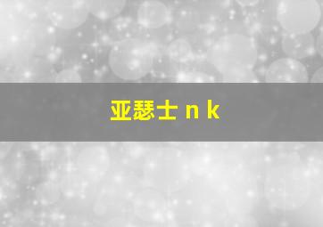 亚瑟士 n k